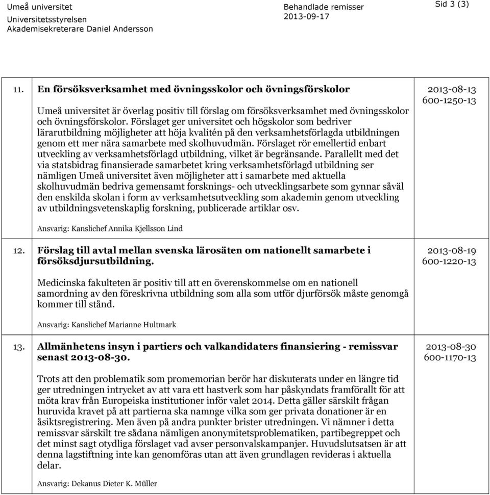 Förslaget ger universitet och högskolor som bedriver lärarutbildning möjligheter att höja kvalitén på den verksamhetsförlagda utbildningen genom ett mer nära samarbete med skolhuvudmän.