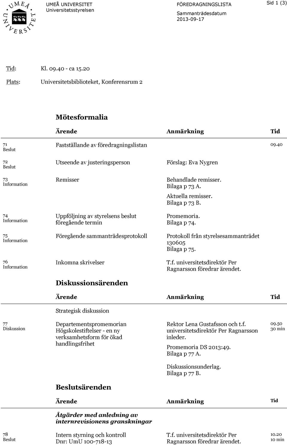 40 72 Beslut 73 Information 74 Information 75 Information 76 Information Utseende av justeringsperson Remisser Uppföljning av styrelsens beslut föregående termin Föregående sammanträdesprotokoll