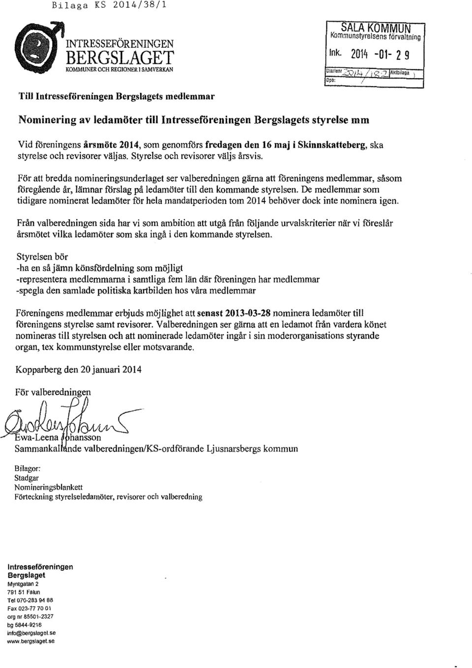 Styrese och revisorer väjs årsvis. För att bredda nomineringsunderaget ser vaberedningen gärna att föreningens medemmar, såsom föregående år, ämnar forsag på edamöter ti den kommande styresen.