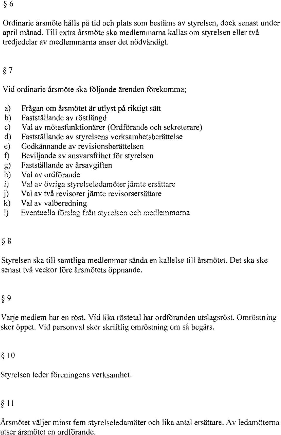 av styresens verksamhetsberättese e) Godkännande av revisionsberättesen f) Bevijande av ansvarsfrihet får styresen g) Faststäande av årsavgiften h) Vai av uh.