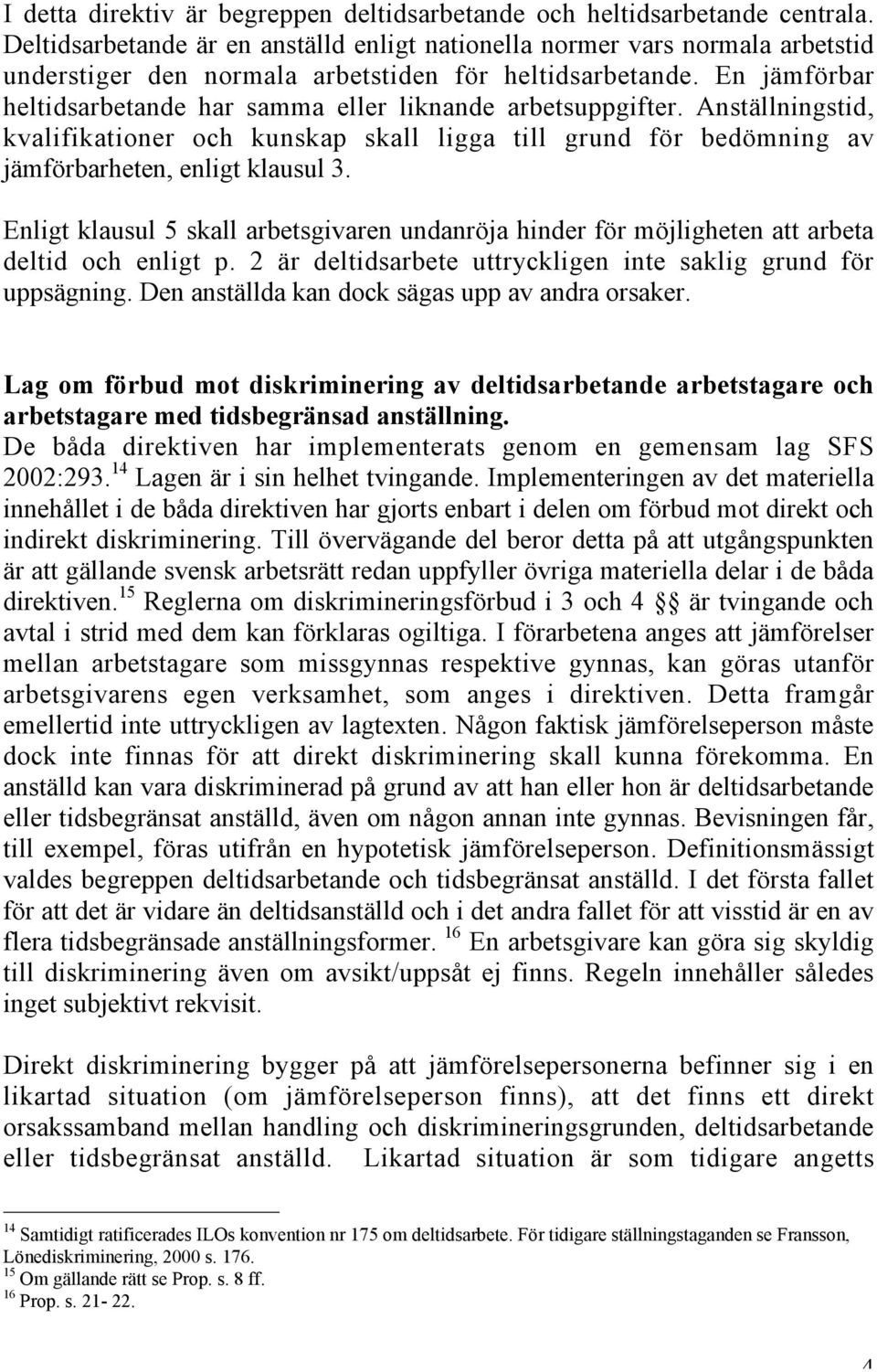 En jämförbar heltidsarbetande har samma eller liknande arbetsuppgifter. Anställningstid, kvalifikationer och kunskap skall ligga till grund för bedömning av jämförbarheten, enligt klausul 3.