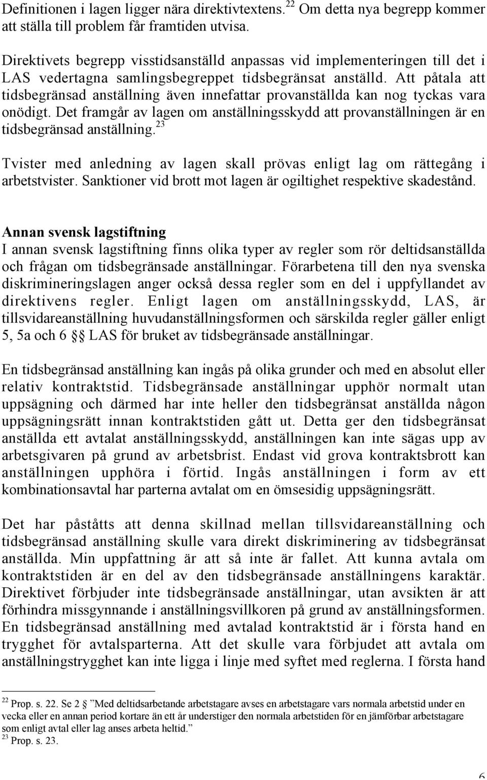 Att påtala att tidsbegränsad anställning även innefattar provanställda kan nog tyckas vara onödigt. Det framgår av lagen om anställningsskydd att provanställningen är en tidsbegränsad anställning.