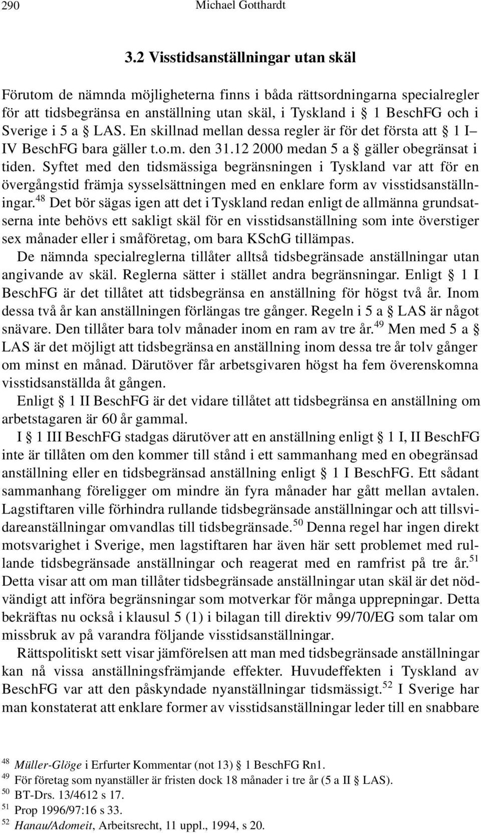 LAS. En skillnad mellan dessa regler är för det första att 1 I IV BeschFG bara gäller t.o.m. den 31.12 2000 medan 5 a gäller obegränsat i tiden.