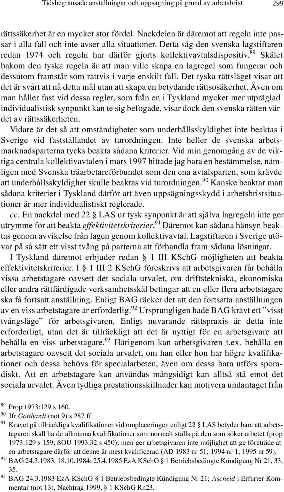 89 Skälet bakom den tyska regeln är att man ville skapa en lagregel som fungerar och dessutom framstår som rättvis i varje enskilt fall.