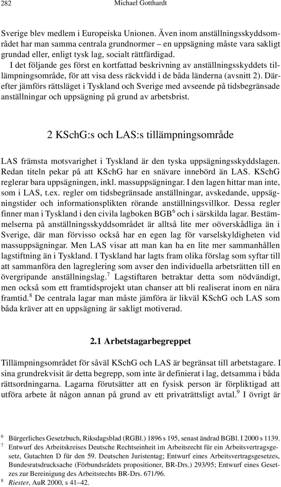 I det följande ges först en kortfattad beskrivning av anställningsskyddets tillämpningsområde, för att visa dess räckvidd i de båda länderna (avsnitt 2).