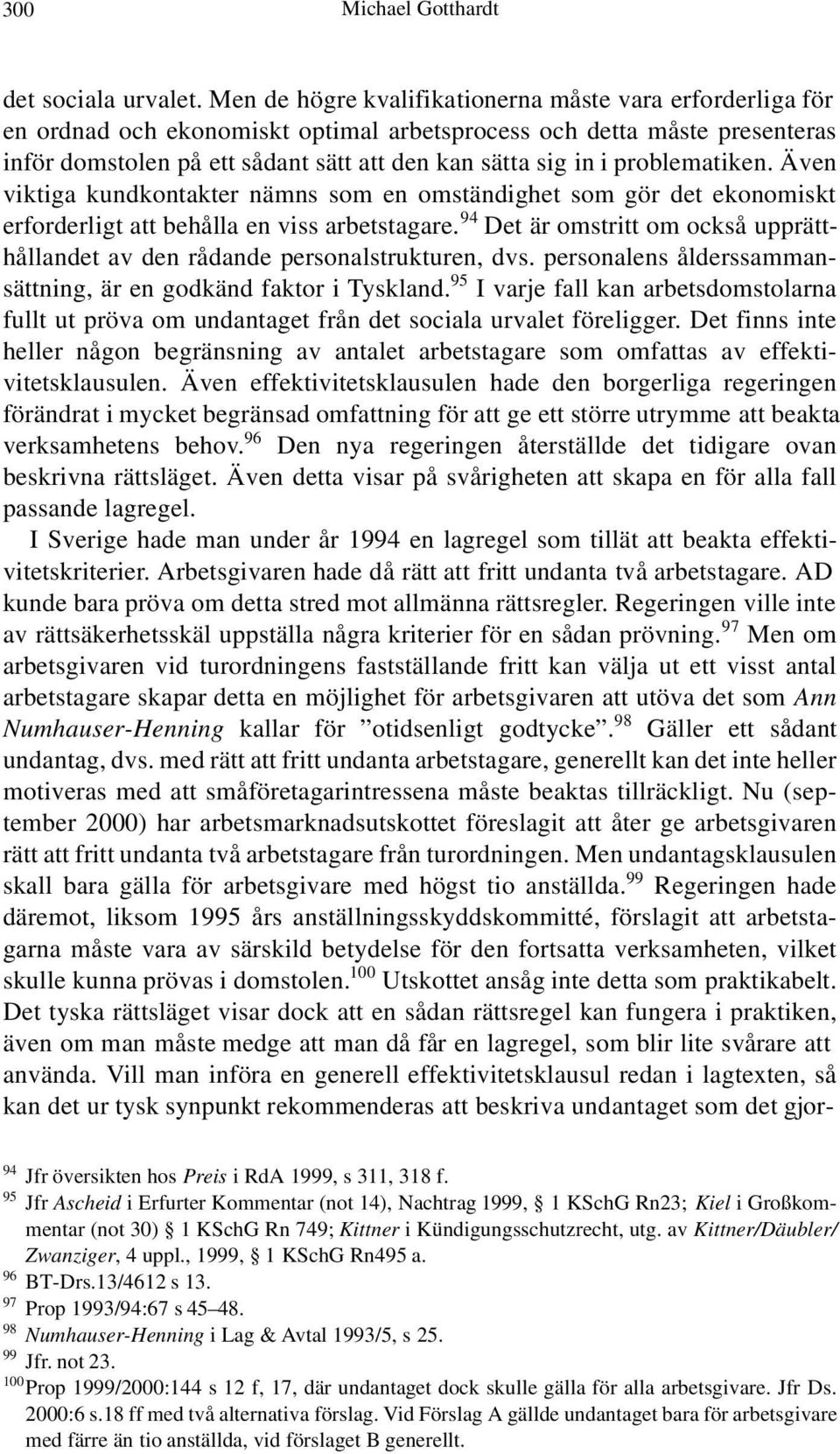 problematiken. Även viktiga kundkontakter nämns som en omständighet som gör det ekonomiskt erforderligt att behålla en viss arbetstagare.