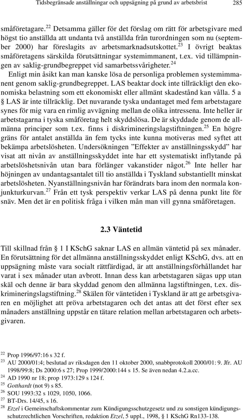 23 I övrigt beaktas småföretagens särskilda förutsättningar systemimmanent, t.ex. vid tillämpningen av saklig-grundbegreppet vid samarbetssvårigheter.