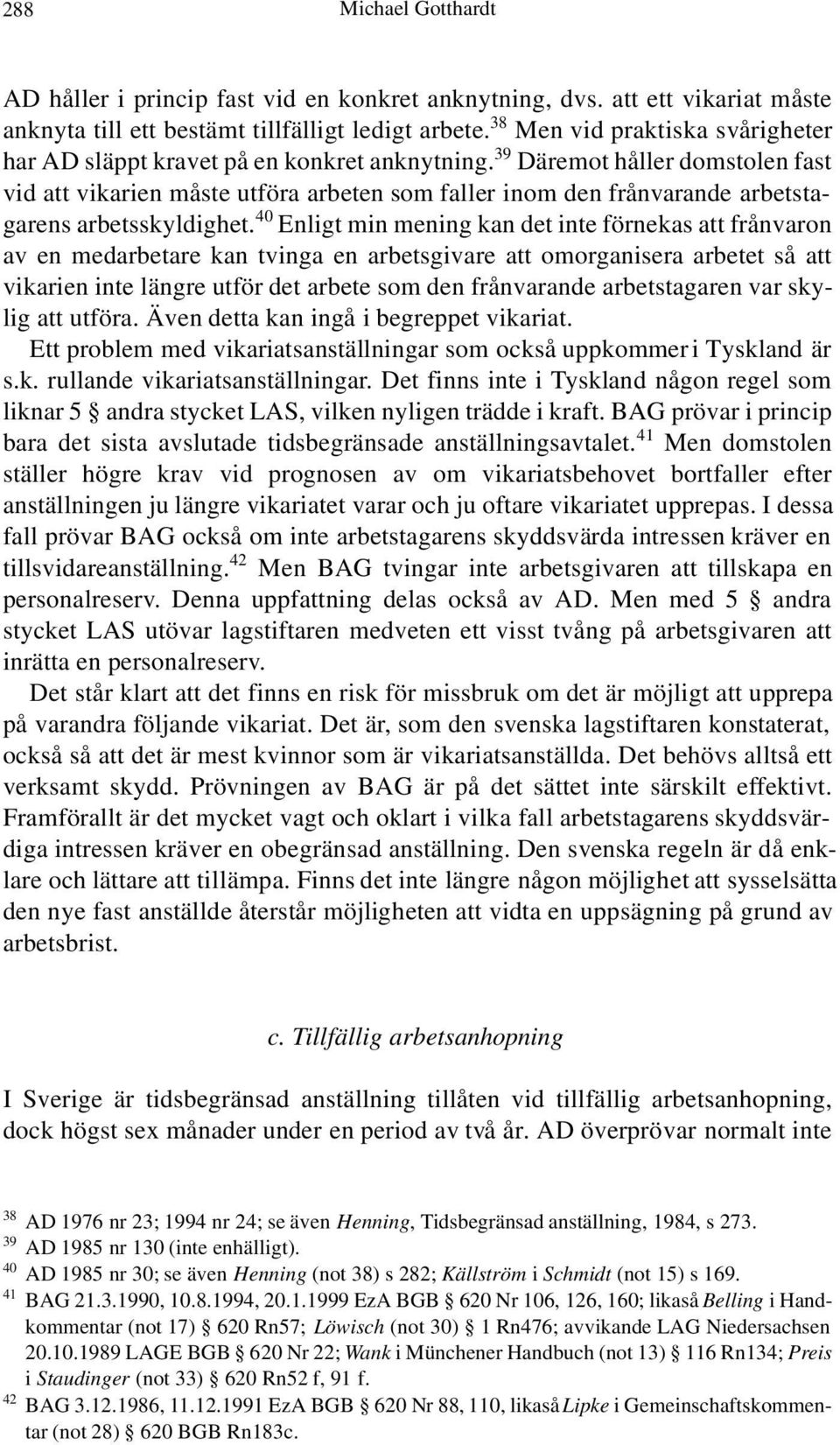 39 Däremot håller domstolen fast vid att vikarien måste utföra arbeten som faller inom den frånvarande arbetstagarens arbetsskyldighet.