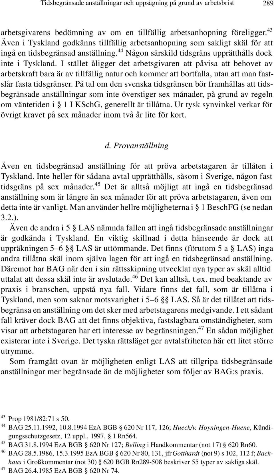 I stället åligger det arbetsgivaren att påvisa att behovet av arbetskraft bara är av tillfällig natur och kommer att bortfalla, utan att man fastslår fasta tidsgränser.