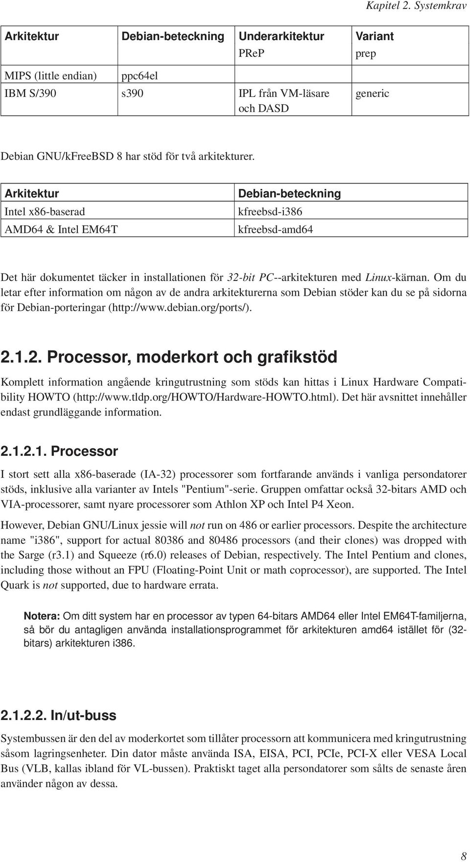 arkitekturer. Arkitektur Intel x86-baserad AMD64 & Intel EM64T Debian-beteckning kfreebsd-i386 kfreebsd-amd64 Det här dokumentet täcker in installationen för 32-bit PC--arkitekturen med Linux-kärnan.