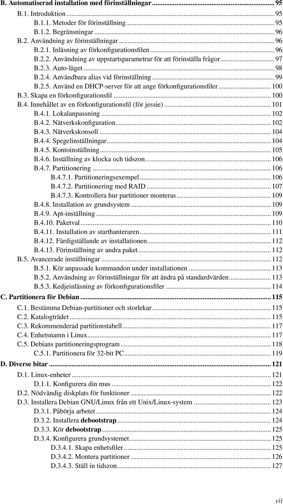 Använd en DHCP-server för att ange förkonfigurationsfiler... 100 B.3. Skapa en förkonfigurationsfil... 100 B.4. Innehållet av en förkonfigurationsfil (för jessie)... 101 B.4.1. Lokalanpassning... 102 B.