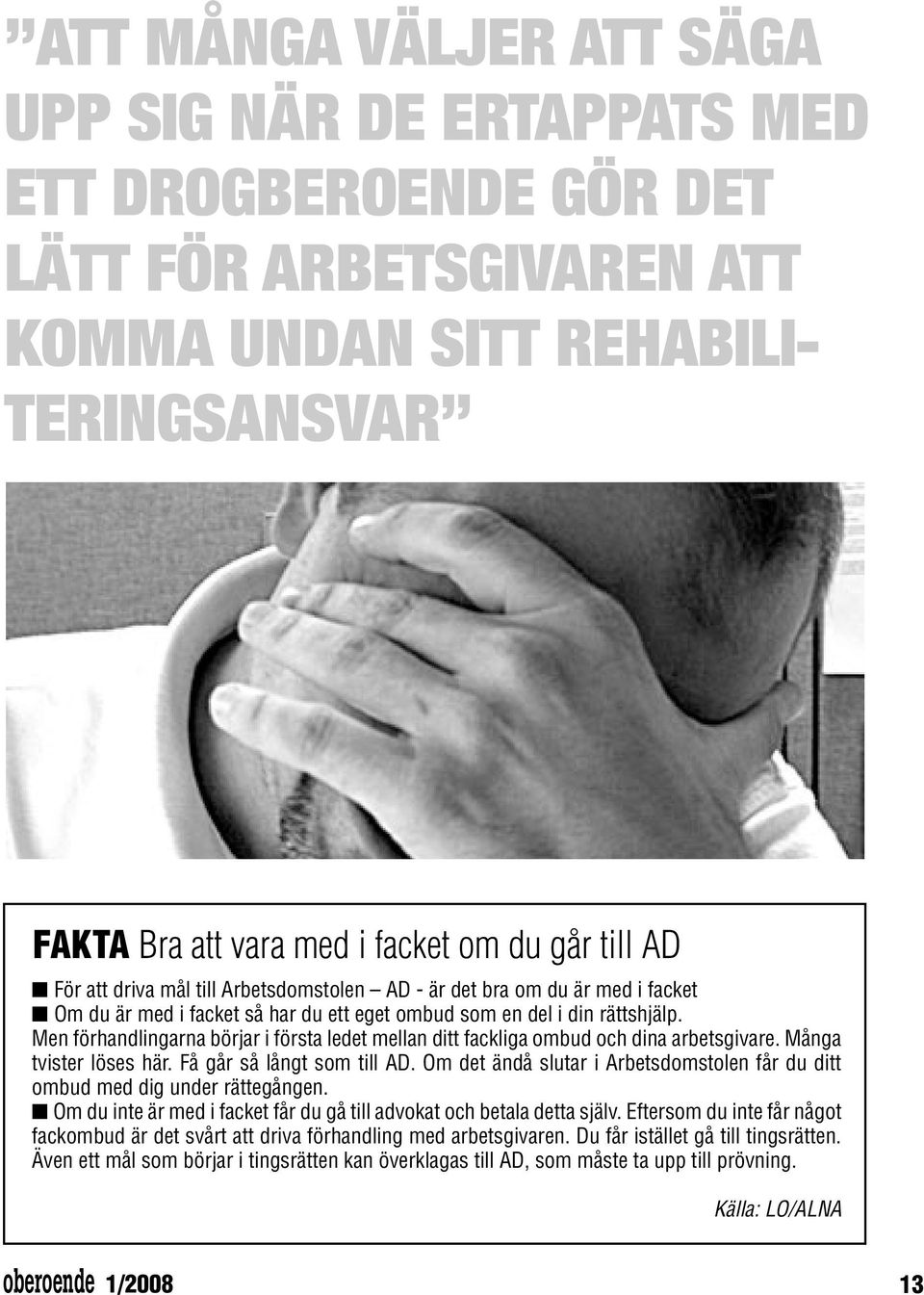 Men förhandlingarna börjar i första ledet mellan ditt fackliga ombud och dina arbetsgivare. Många tvister löses här. Få går så långt som till AD.