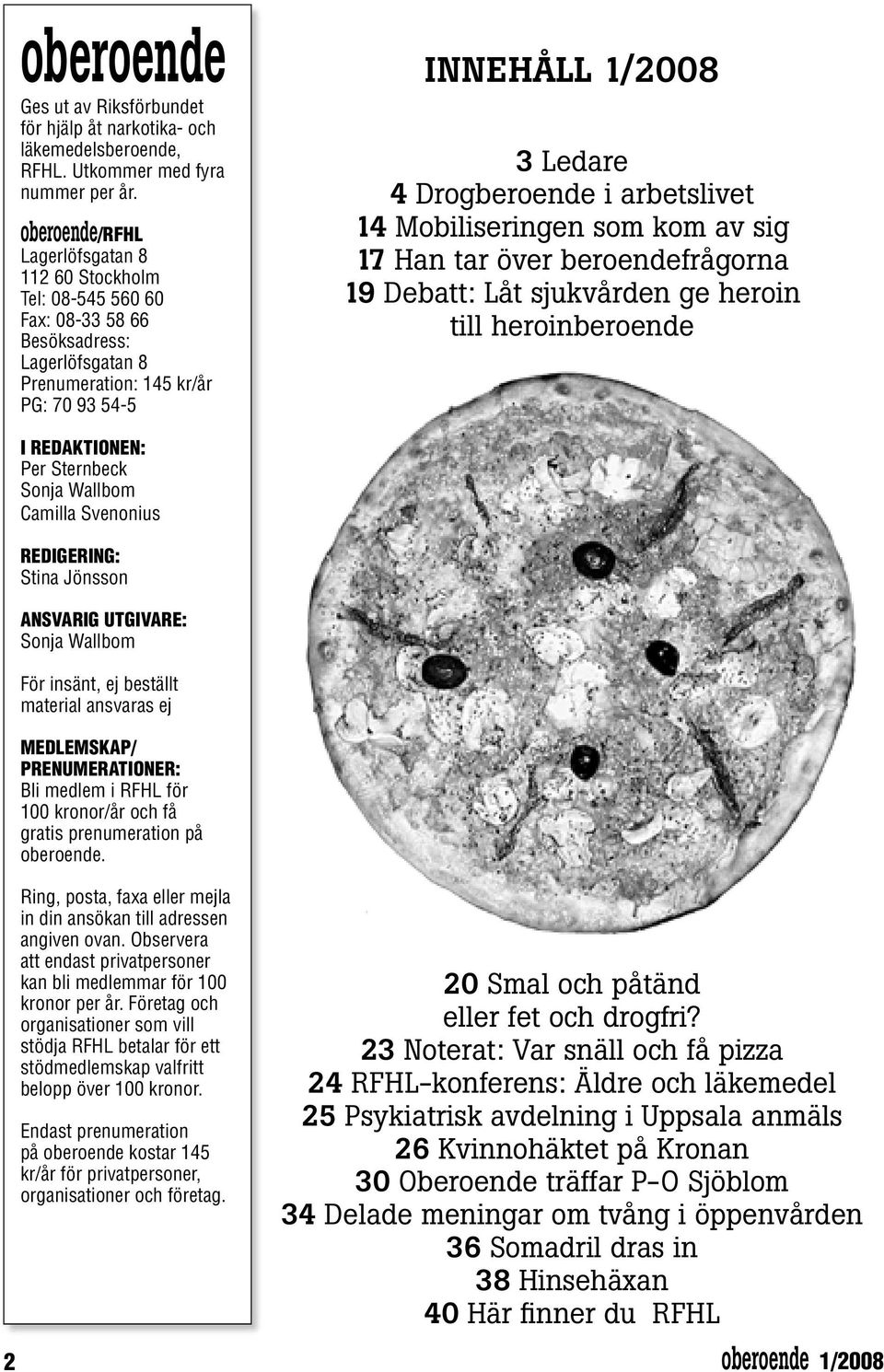 Camilla Svenonius REDIGERING: Stina Jönsson ANSVARIG UTGIVARE: Sonja Wallbom För insänt, ej beställt material ansvaras ej MEDLEMSKAP/ PRENUMERATIONER: Bli medlem i RFHL för 100 kronor/år och få