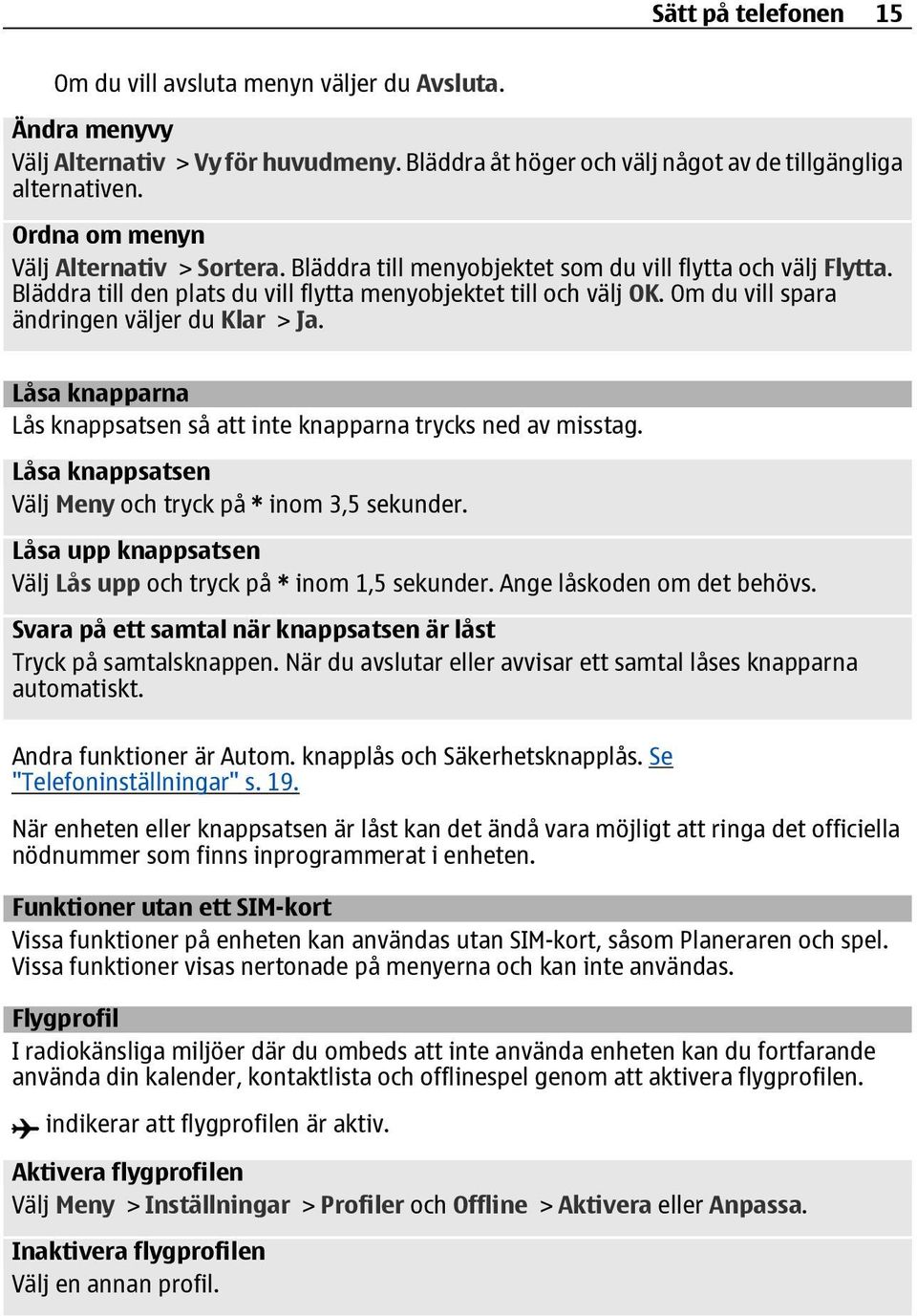 Om du vill spara ändringen väljer du Klar > Ja. Låsa knapparna Lås knappsatsen så att inte knapparna trycks ned av misstag. Låsa knappsatsen Välj Meny och tryck på * inom 3,5 sekunder.