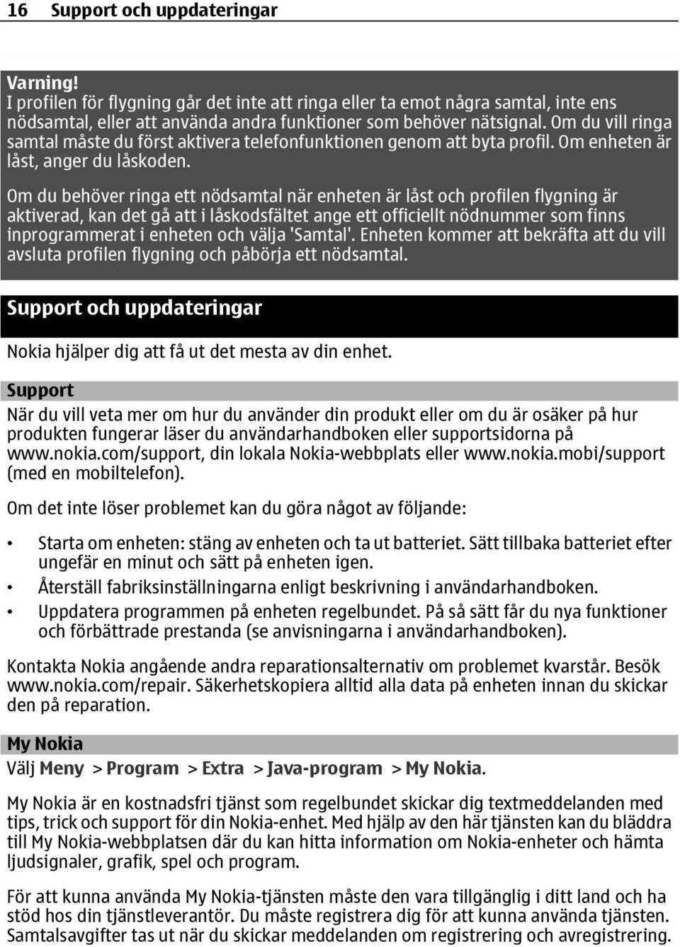 Om du behöver ringa ett nödsamtal när enheten är låst och profilen flygning är aktiverad, kan det gå att i låskodsfältet ange ett officiellt nödnummer som finns inprogrammerat i enheten och välja