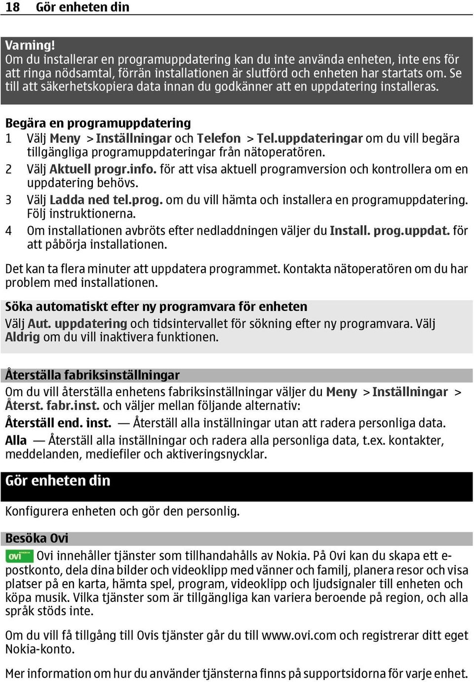 uppdateringar om du vill begära tillgängliga programuppdateringar från nätoperatören. 2 Välj Aktuell progr.info. för att visa aktuell programversion och kontrollera om en uppdatering behövs.