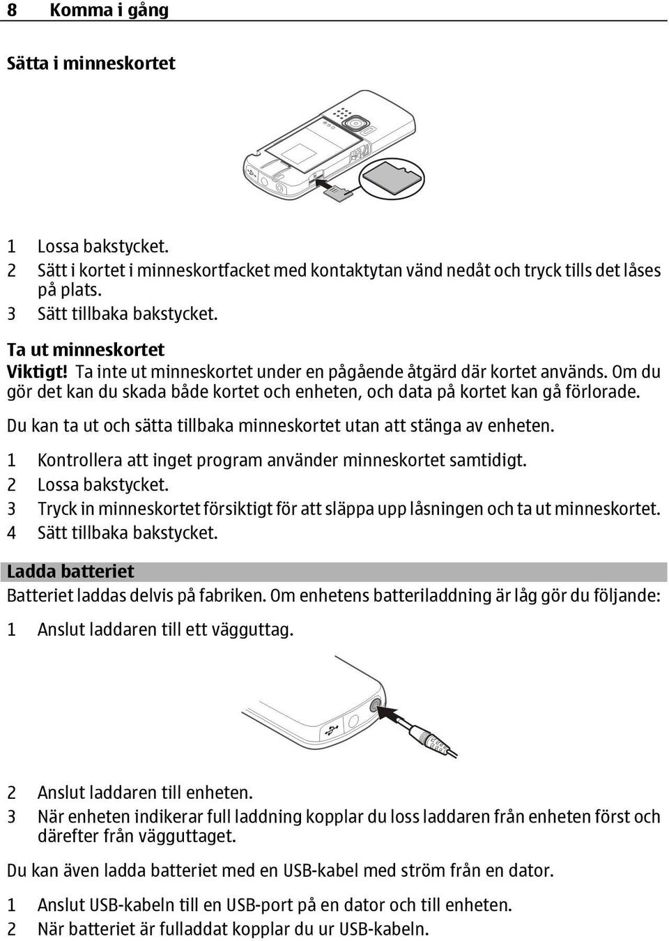 Du kan ta ut och sätta tillbaka minneskortet utan att stänga av enheten. 1 Kontrollera att inget program använder minneskortet samtidigt. 2 Lossa bakstycket.