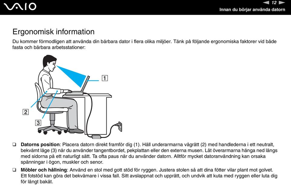 Håll underarmarna vågrätt (2) med handlederna i ett neutralt, bekvämt läge (3) när du använder tangentbordet, pekplattan eller den externa musen.