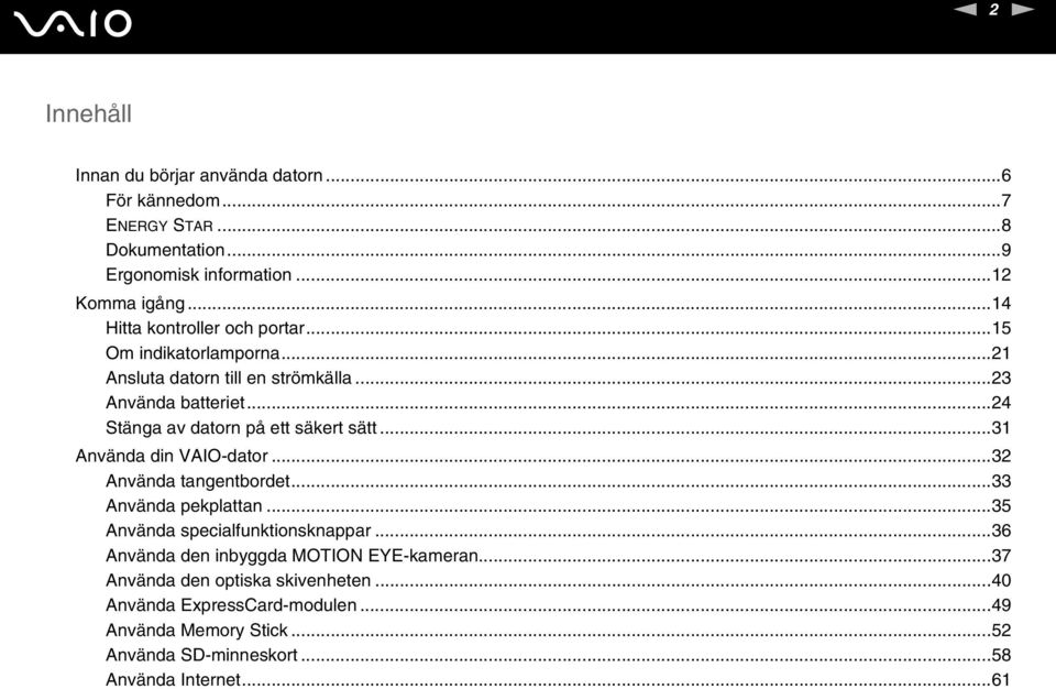 ..24 Stänga av datorn på ett säkert sätt...31 Använda din VAIO-dator...32 Använda tangentbordet...33 Använda pekplattan.