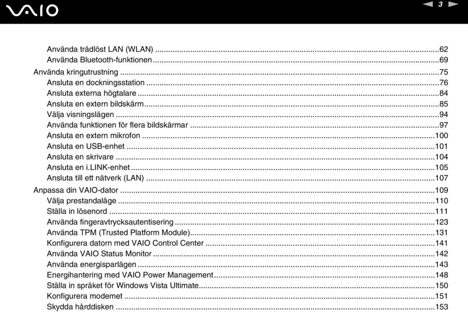 ..105 Ansluta till ett nätverk (LA)...107 Anpassa din VAIO-dator...109 Välja prestandaläge...110 Ställa in lösenord...111 Använda fingeravtrycksautentisering...123 Använda TPM (Trusted Platform Module).