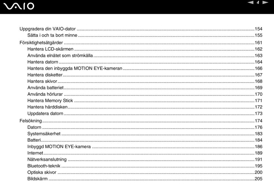 ..168 Använda batteriet...169 Använda hörlurar...170 Hantera Memory Stick...171 Hantera hårddisken...172 Uppdatera datorn...173 Felsökning.