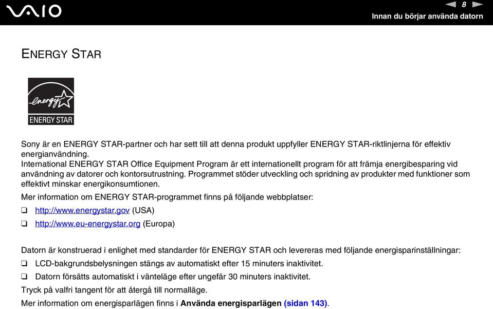 Programmet stöder utveckling och spridning av produkter med funktioner som effektivt minskar energikonsumtionen. Mer information om EERGY STAR-programmet finns på följande webbplatser: http://www.