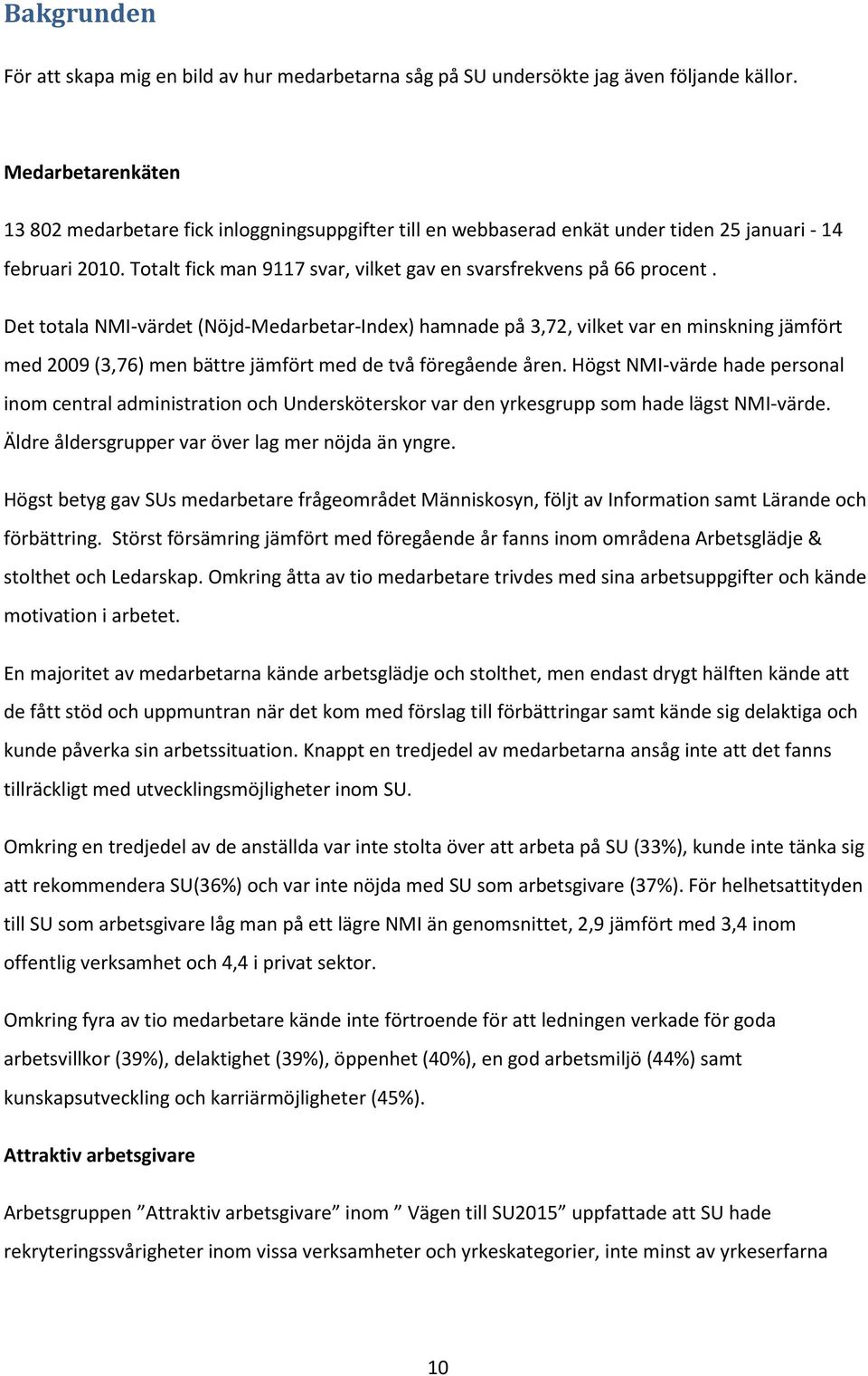 Det totala NMI-värdet (Nöjd-Medarbetar-Index) hamnade på 3,72, vilket var en minskning jämfört med 2009 (3,76) men bättre jämfört med de två föregående åren.