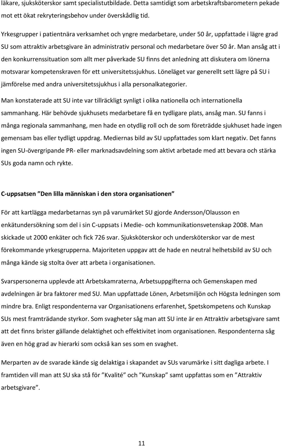 Man ansåg att i den konkurrenssituation som allt mer påverkade SU finns det anledning att diskutera om lönerna motsvarar kompetenskraven för ett universitetssjukhus.