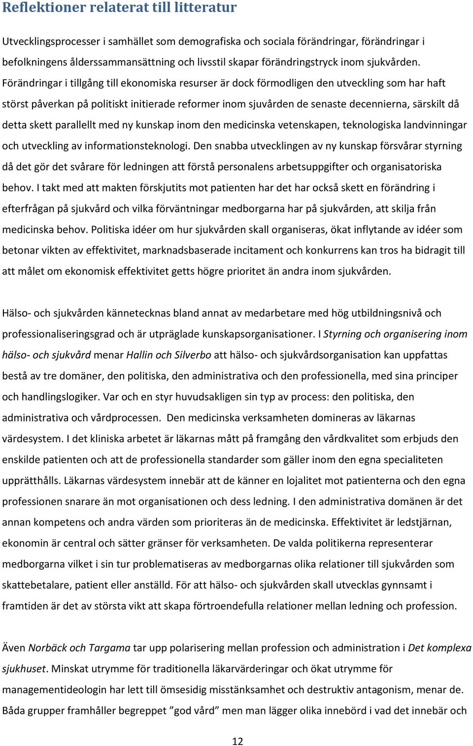 Förändringar i tillgång till ekonomiska resurser är dock förmodligen den utveckling som har haft störst påverkan på politiskt initierade reformer inom sjuvården de senaste decennierna, särskilt då