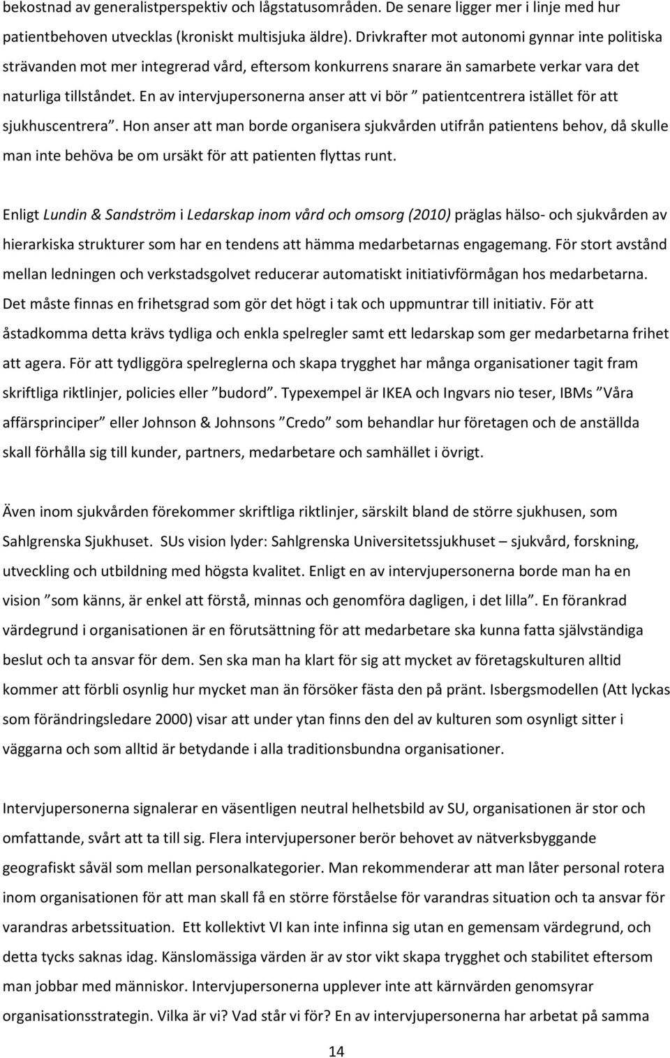 En av intervjupersonerna anser att vi bör patientcentrera istället för att sjukhuscentrera.