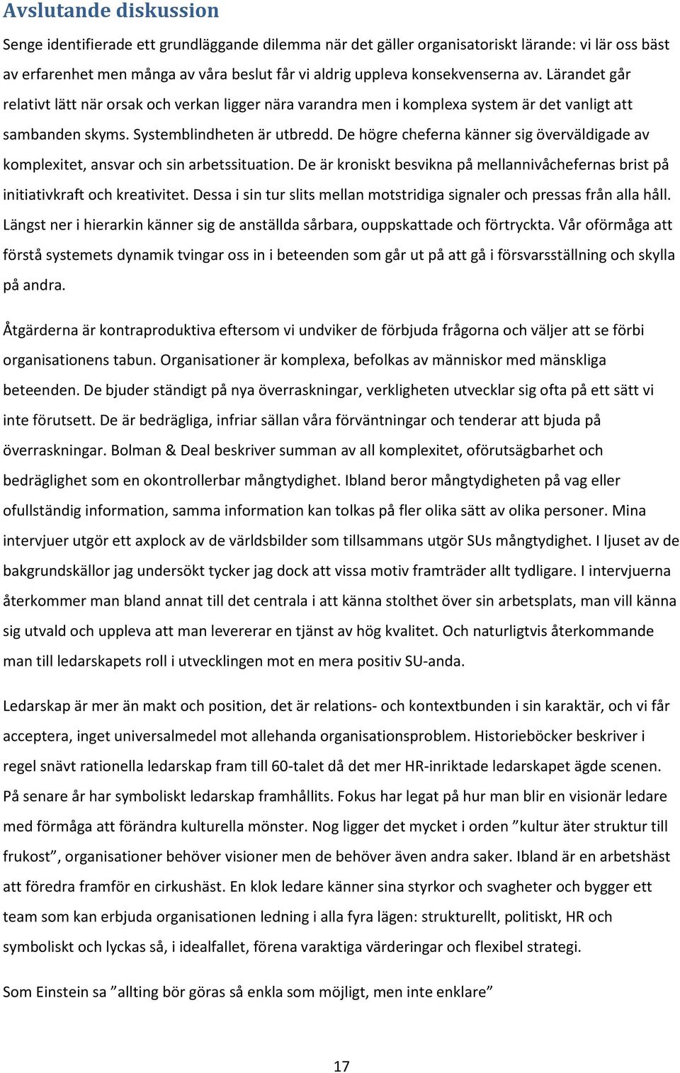 De högre cheferna känner sig överväldigade av komplexitet, ansvar och sin arbetssituation. De är kroniskt besvikna på mellannivåchefernas brist på initiativkraft och kreativitet.