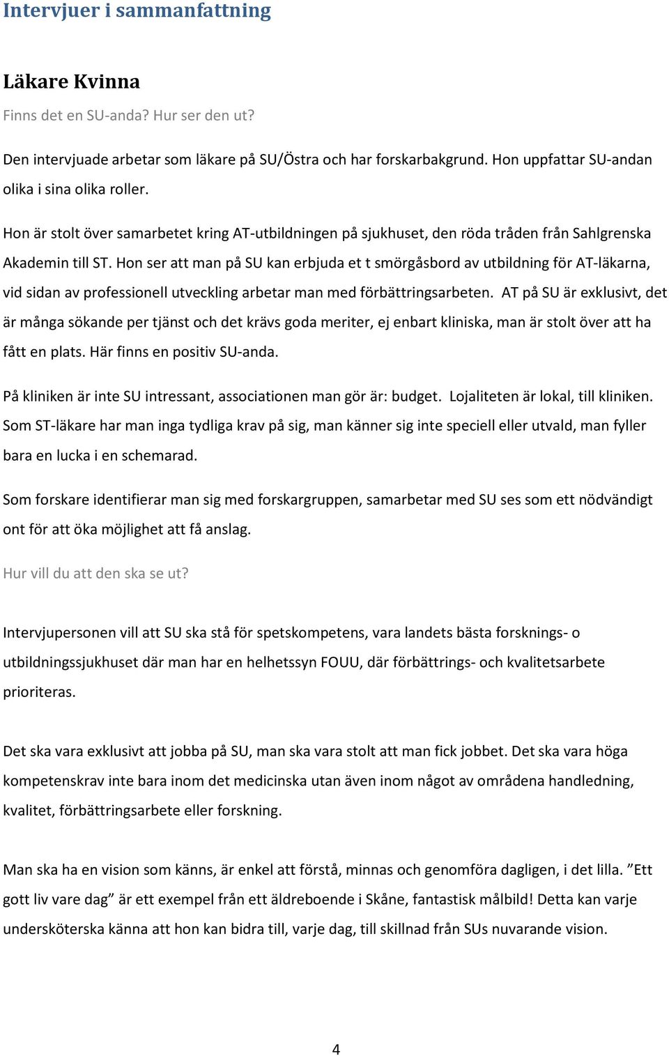 Hon ser att man på SU kan erbjuda et t smörgåsbord av utbildning för AT-läkarna, vid sidan av professionell utveckling arbetar man med förbättringsarbeten.