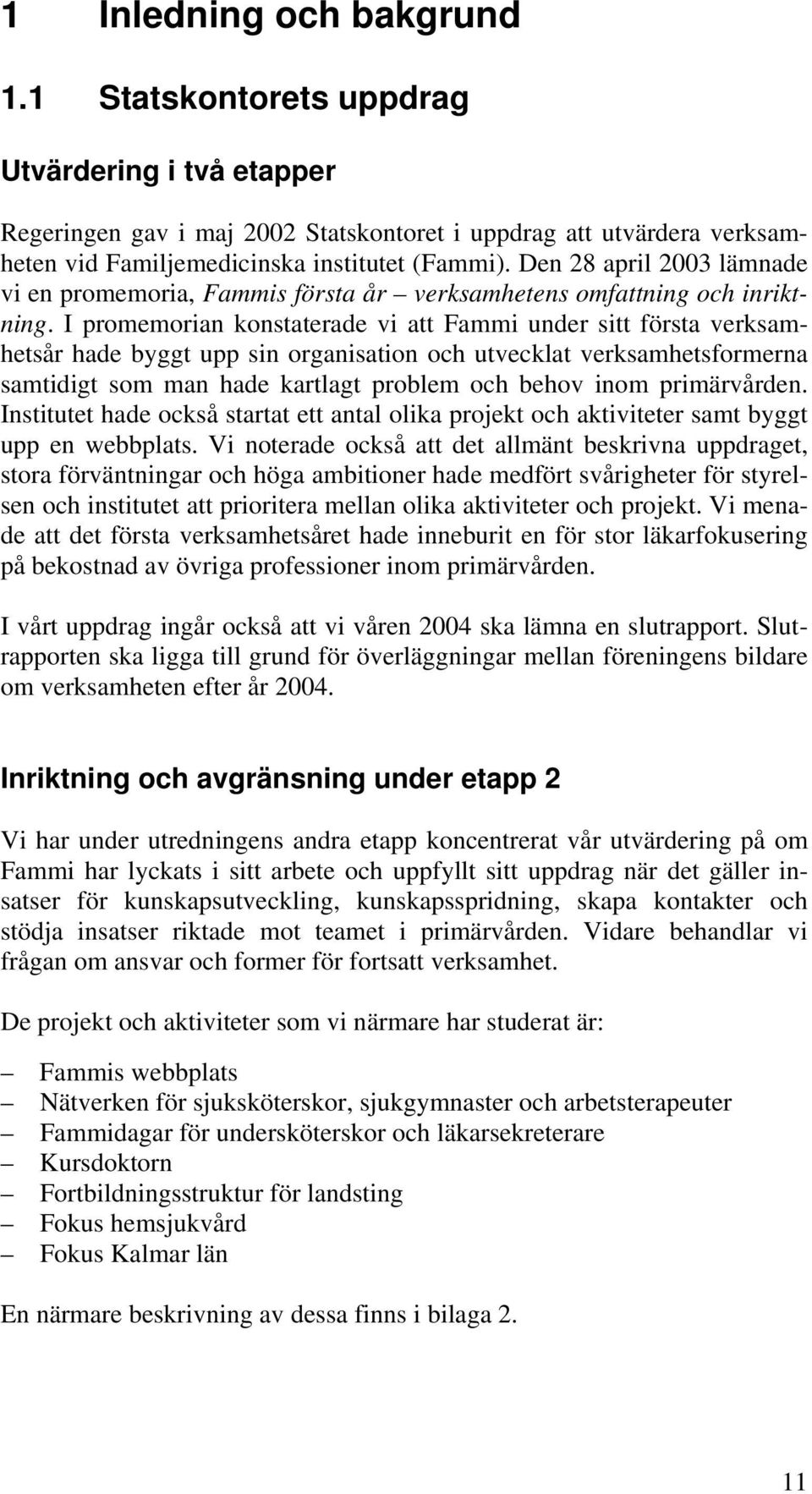 I promemorian konstaterade vi att Fammi under sitt första verksamhetsår hade byggt upp sin organisation och utvecklat verksamhetsformerna samtidigt som man hade kartlagt problem och behov inom