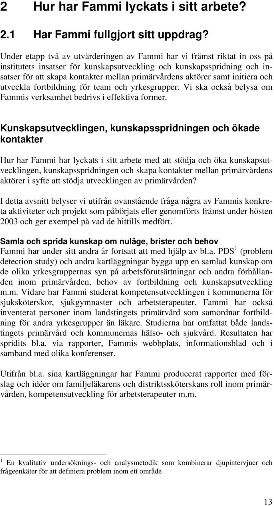 aktörer samt initiera och utveckla fortbildning för team och yrkesgrupper. Vi ska också belysa om Fammis verksamhet bedrivs i effektiva former.