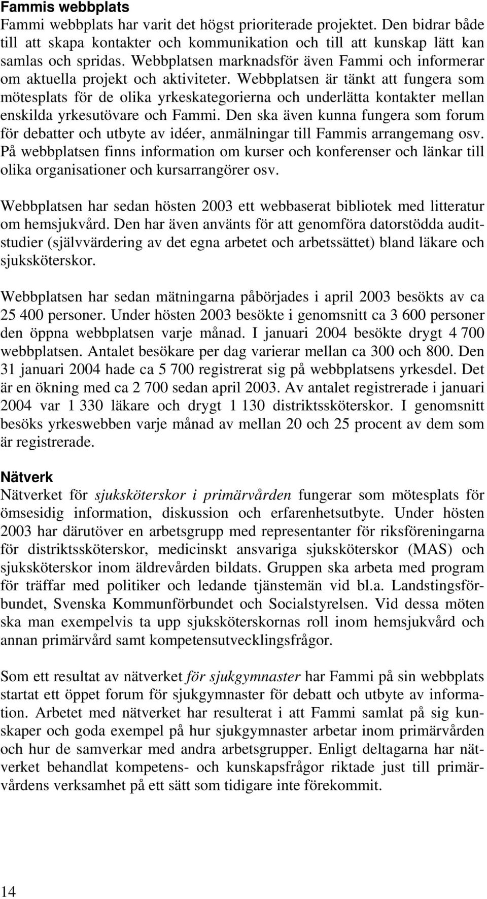 Webbplatsen är tänkt att fungera som mötesplats för de olika yrkeskategorierna och underlätta kontakter mellan enskilda yrkesutövare och Fammi.