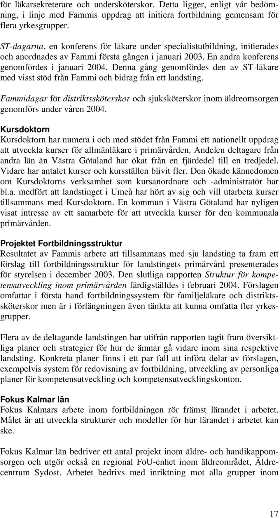 Denna gång genomfördes den av ST-läkare med visst stöd från Fammi och bidrag från ett landsting. Fammidagar för distriktssköterskor och sjuksköterskor inom äldreomsorgen genomförs under våren 2004.