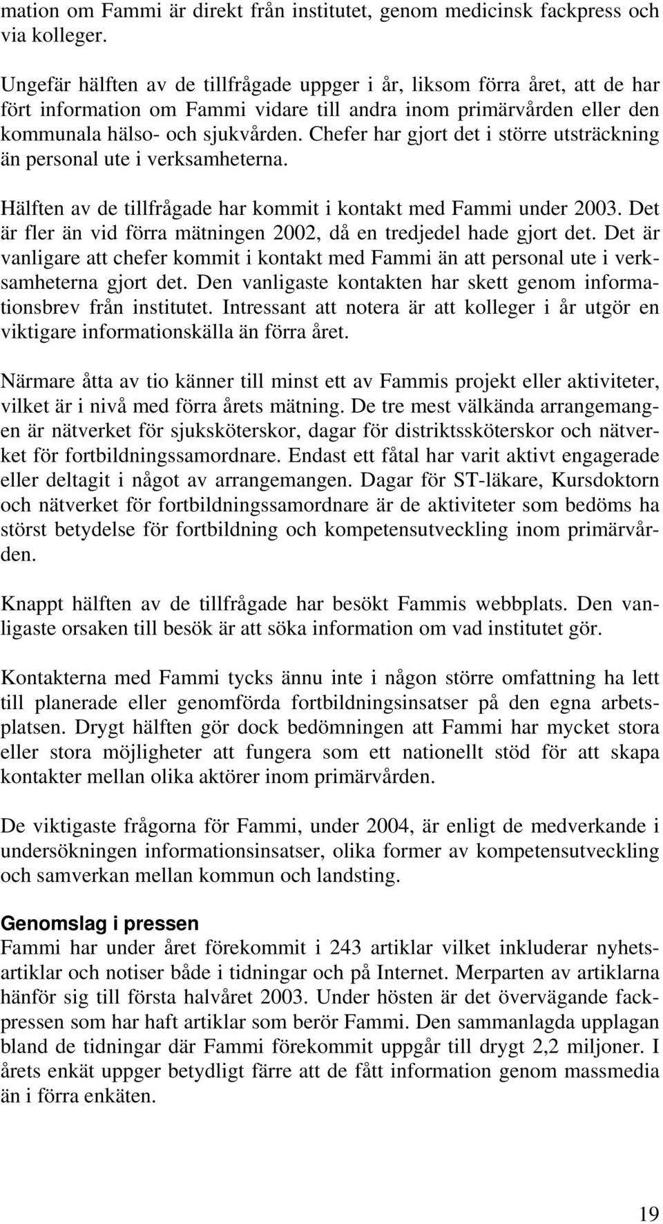 Chefer har gjort det i större utsträckning än personal ute i verksamheterna. Hälften av de tillfrågade har kommit i kontakt med Fammi under 2003.