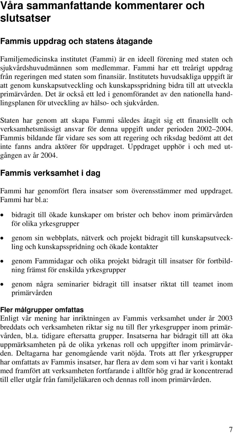 Det är också ett led i genomförandet av den nationella handlingsplanen för utveckling av hälso- och sjukvården.