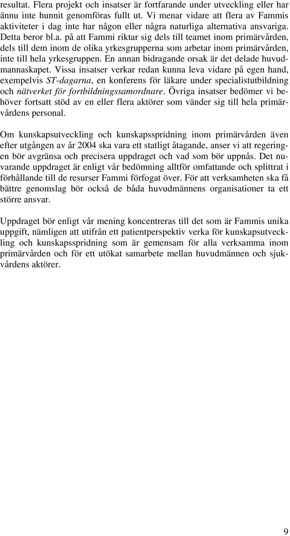 En annan bidragande orsak är det delade huvudmannaskapet.