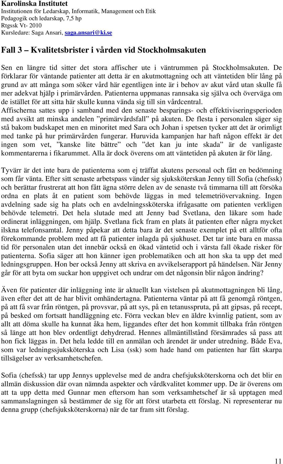 adekvat hjälp i primärvården. Patienterna uppmanas rannsaka sig själva och överväga om de istället för att sitta här skulle kunna vända sig till sin vårdcentral.