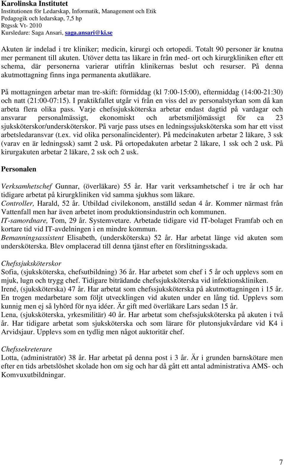 På mottagningen arbetar man tre-skift: förmiddag (kl 7:00-15:00), eftermiddag (14:00-21:30) och natt (21:00-07:15).