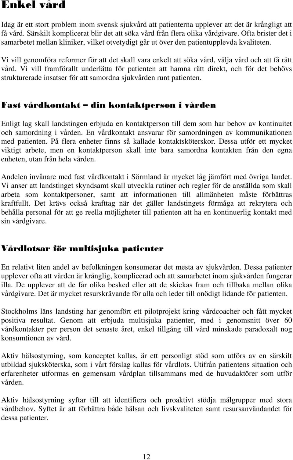 Vi vill genomföra reformer för att det skall vara enkelt att söka vård, välja vård och att få rätt vård.