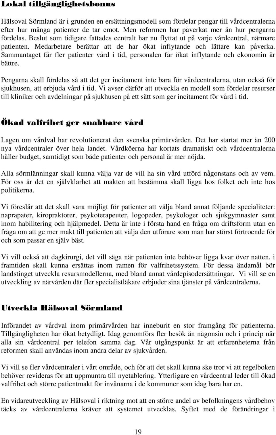 Medarbetare berättar att de har ökat inflytande och lättare kan påverka. Sammantaget får fler patienter vård i tid, personalen får ökat inflytande och ekonomin är bättre.