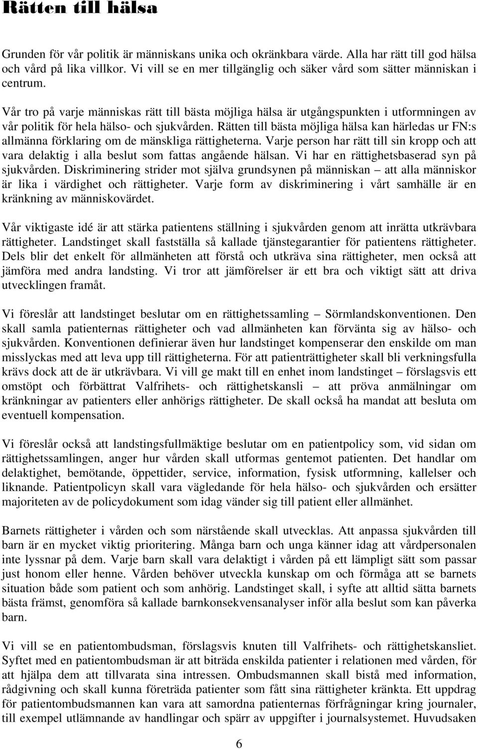 Vår tro på varje människas rätt till bästa möjliga hälsa är utgångspunkten i utformningen av vår politik för hela hälso- och sjukvården.