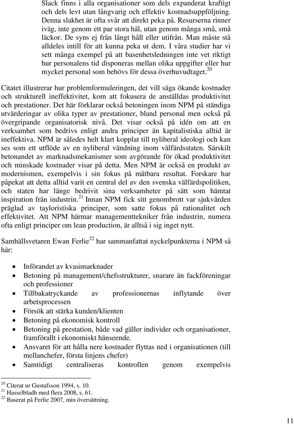 I våra studier har vi sett många exempel på att basenhetsledningen inte vet riktigt hur personalens tid disponeras mellan olika uppgifter eller hur mycket personal som behövs för dessa överhuvudtaget.