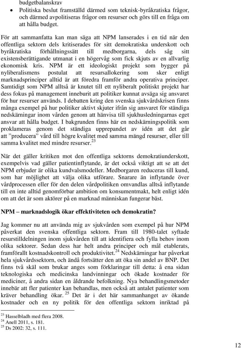 sitt existensberättigande utmanat i en högervåg som fick skjuts av en allvarlig ekonomisk kris.