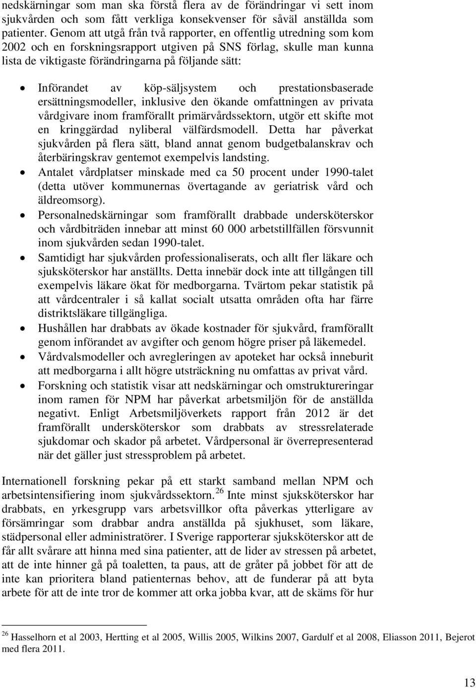 av köp-säljsystem och prestationsbaserade ersättningsmodeller, inklusive den ökande omfattningen av privata vårdgivare inom framförallt primärvårdssektorn, utgör ett skifte mot en kringgärdad