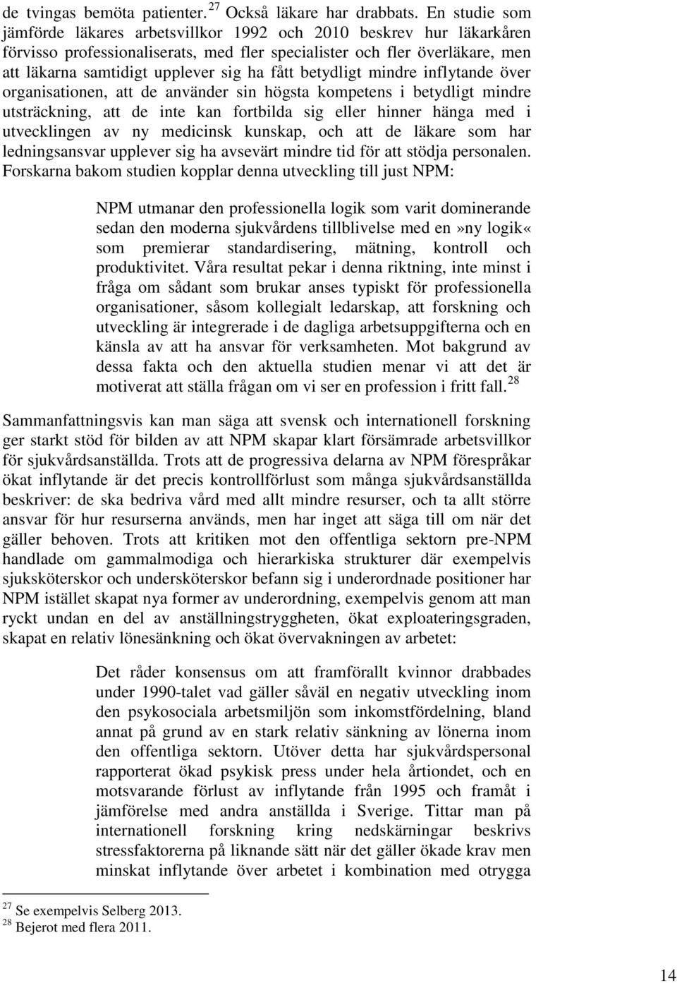 fått betydligt mindre inflytande över organisationen, att de använder sin högsta kompetens i betydligt mindre utsträckning, att de inte kan fortbilda sig eller hinner hänga med i utvecklingen av ny