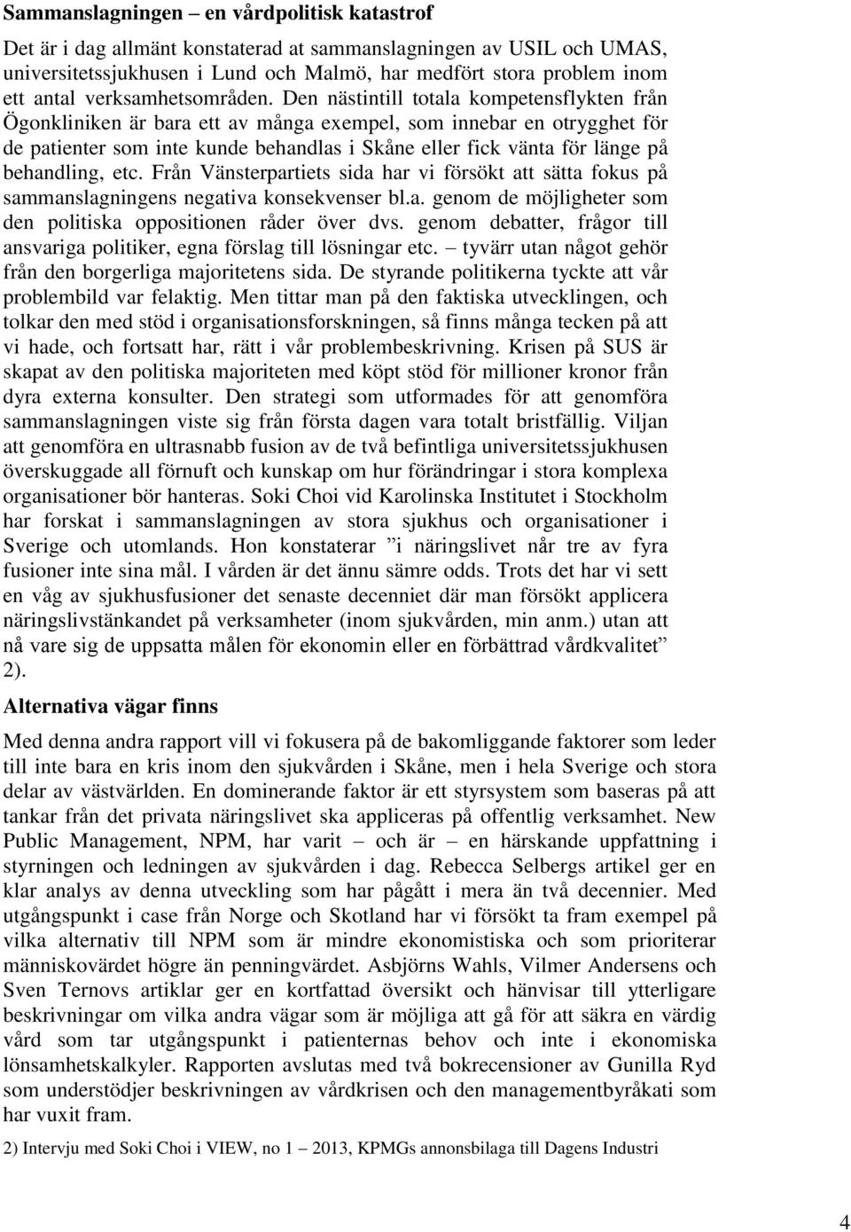 Den nästintill totala kompetensflykten från Ögonkliniken är bara ett av många exempel, som innebar en otrygghet för de patienter som inte kunde behandlas i Skåne eller fick vänta för länge på