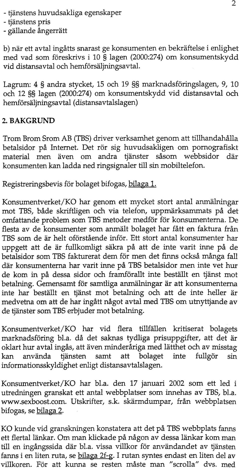 Lagrum: 4 andra stycket, 15 och 19 marknadsforingslagen, 9, 10 och 12 lagen (2000:274) om konsumentskydd vid distansavtal och hemforsiiljningsavtal 2.